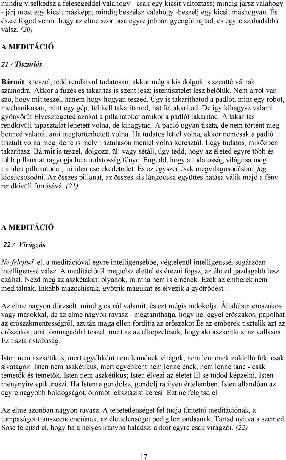 (20) 21 / Tisztulás Bármit is teszel, tedd rendkívül tudatosan; akkor még a kis dolgok is szentté válnak számodra. Akkor a fűzés és takarítás is szent lesz; istentisztelet lesz belőlük.