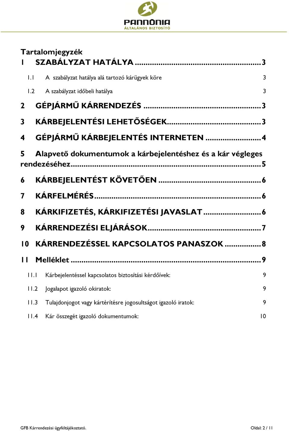 .. 6 8 KÁRKIFIZETÉS, KÁRKIFIZETÉSI JAVASLAT... 6 9 KÁRRENDEZÉSI ELJÁRÁSOK... 7 10 KÁRRENDEZÉSSEL KAPCSOLATOS PANASZOK... 8 11 Melléklet... 9 11.