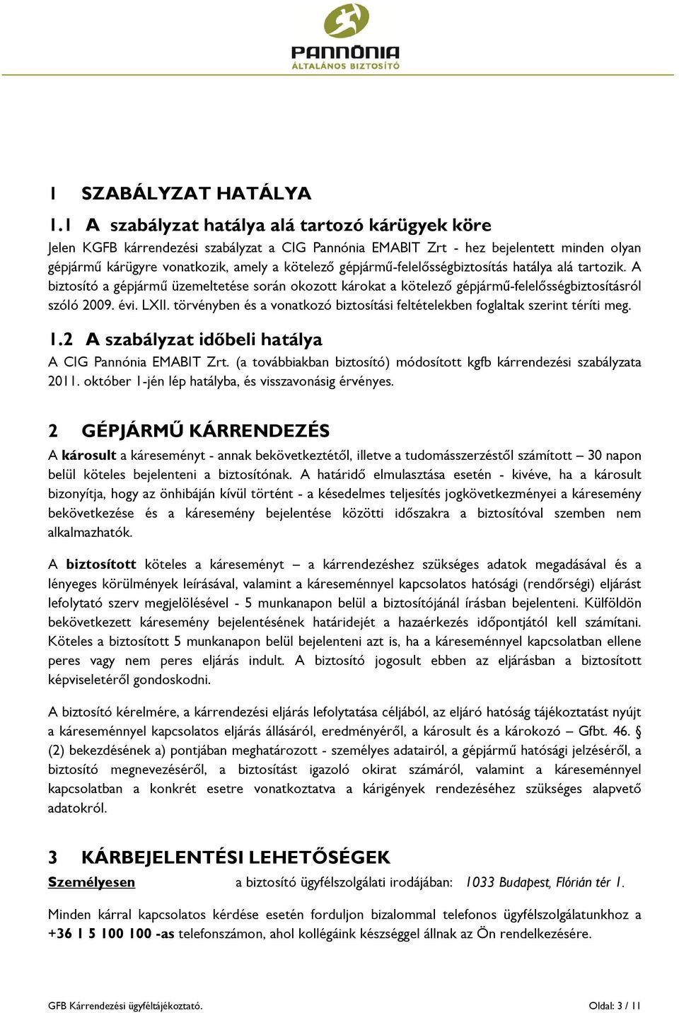 gépjármű-felelősségbiztosítás hatálya alá tartozik. A biztosító a gépjármű üzemeltetése során okozott károkat a kötelező gépjármű-felelősségbiztosításról szóló 2009. évi. LXII.