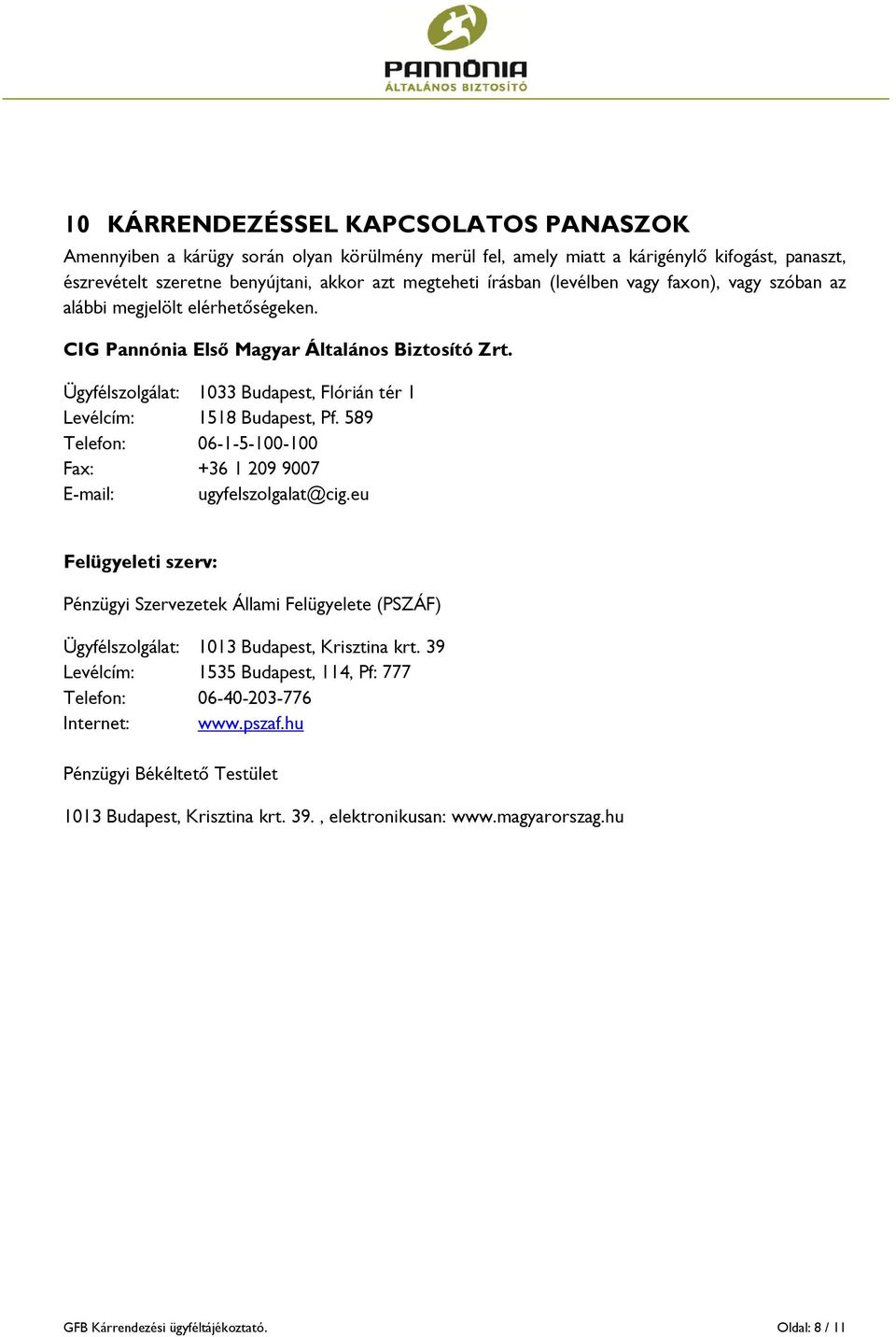 589 Telefon: 06-1-5-100-100 Fax: +36 1 209 9007 E-mail: ugyfelszolgalat@cig.eu Felügyeleti szerv: Pénzügyi Szervezetek Állami Felügyelete (PSZÁF) Ügyfélszolgálat: 1013 Budapest, Krisztina krt.