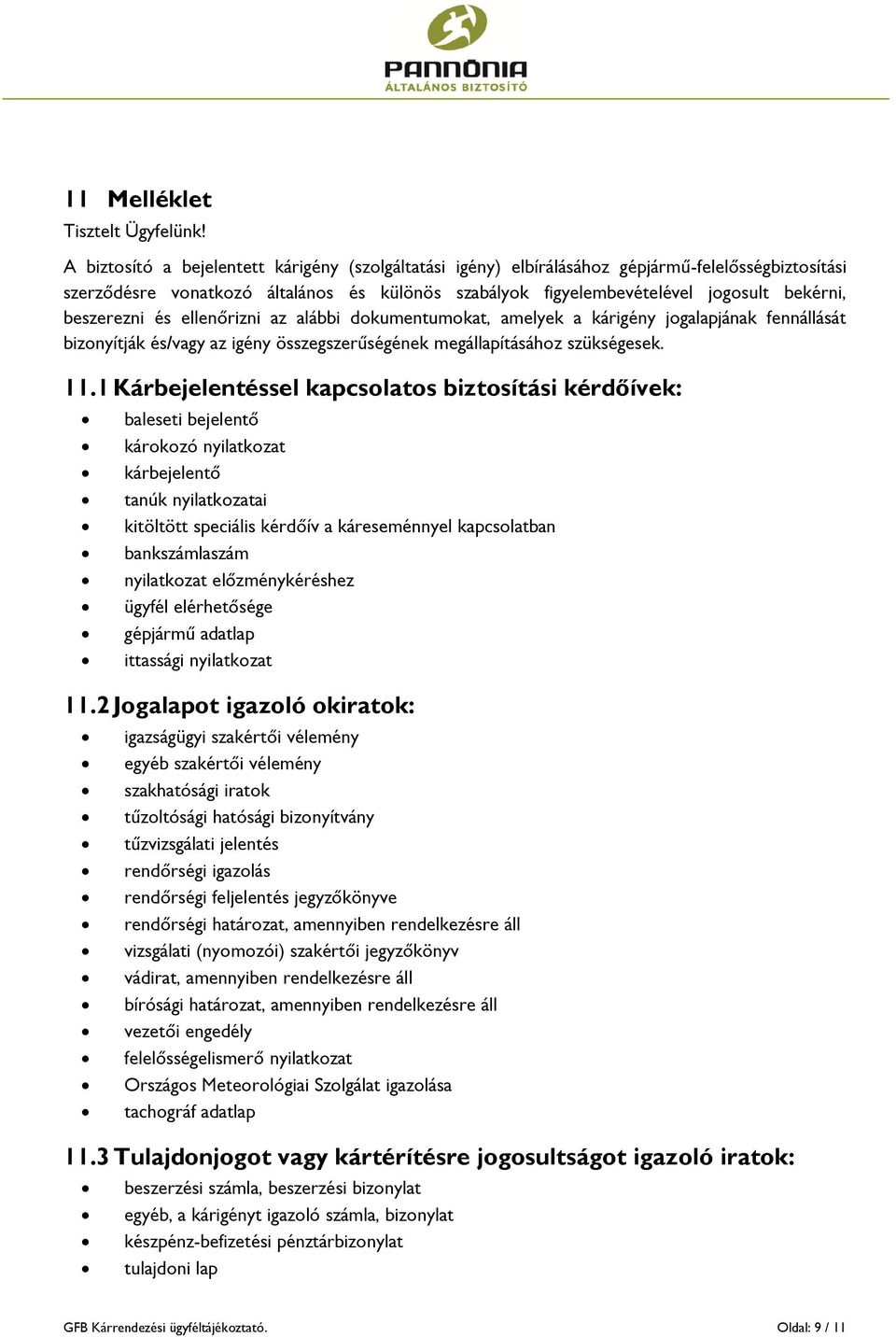 beszerezni és ellenőrizni az alábbi dokumentumokat, amelyek a kárigény jogalapjának fennállását bizonyítják és/vagy az igény összegszerűségének megállapításához szükségesek. 11.