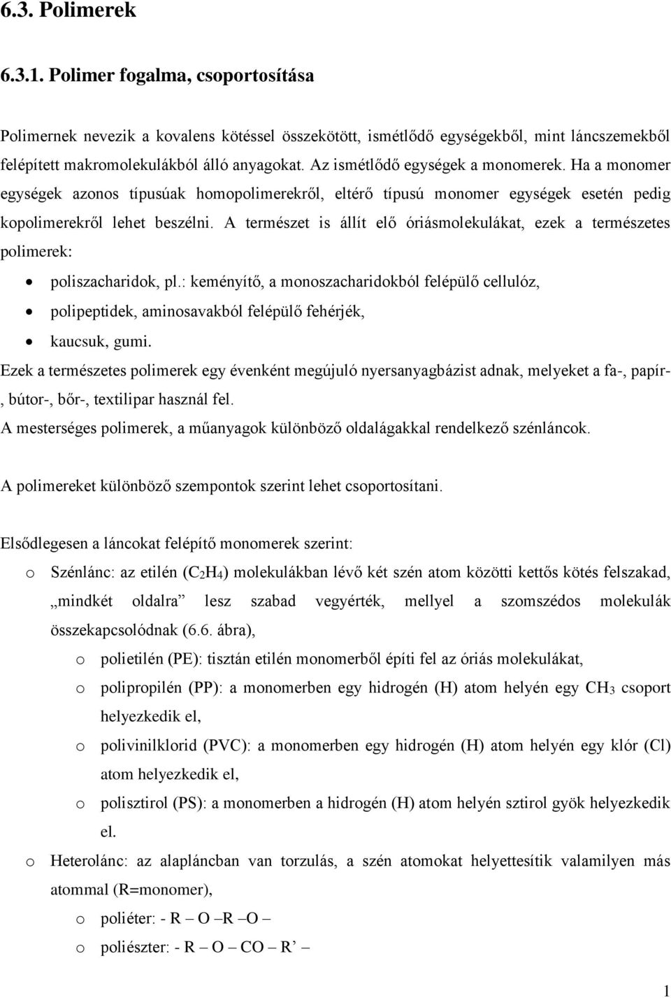 A természet is állít elő óriásmolekulákat, ezek a természetes polimerek: poliszacharidok, pl.