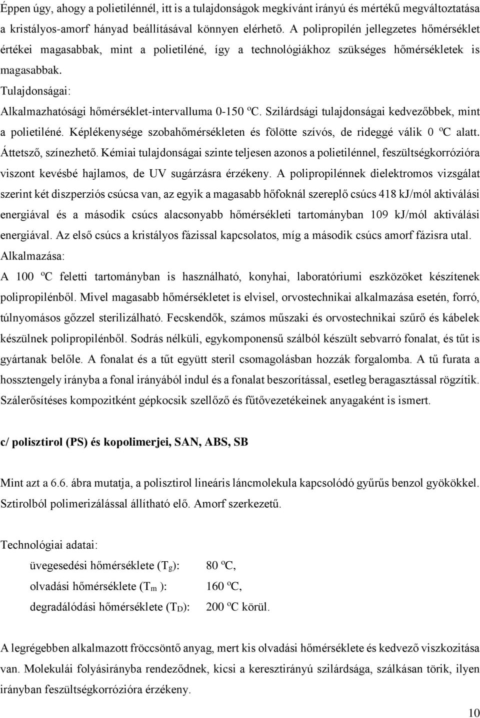 Tulajdonságai: Alkalmazhatósági hőmérséklet-intervalluma 0-150 o C. Szilárdsági tulajdonságai kedvezőbbek, mint a polietiléné.