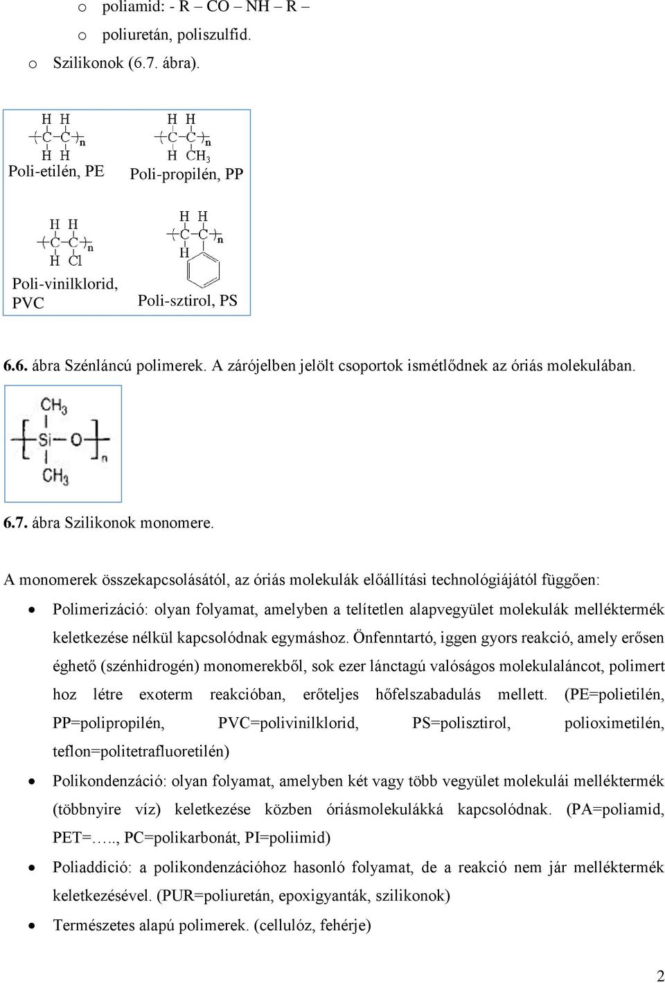 A monomerek összekapcsolásától, az óriás molekulák előállítási technológiájától függően: Polimerizáció: olyan folyamat, amelyben a telítetlen alapvegyület molekulák melléktermék keletkezése nélkül