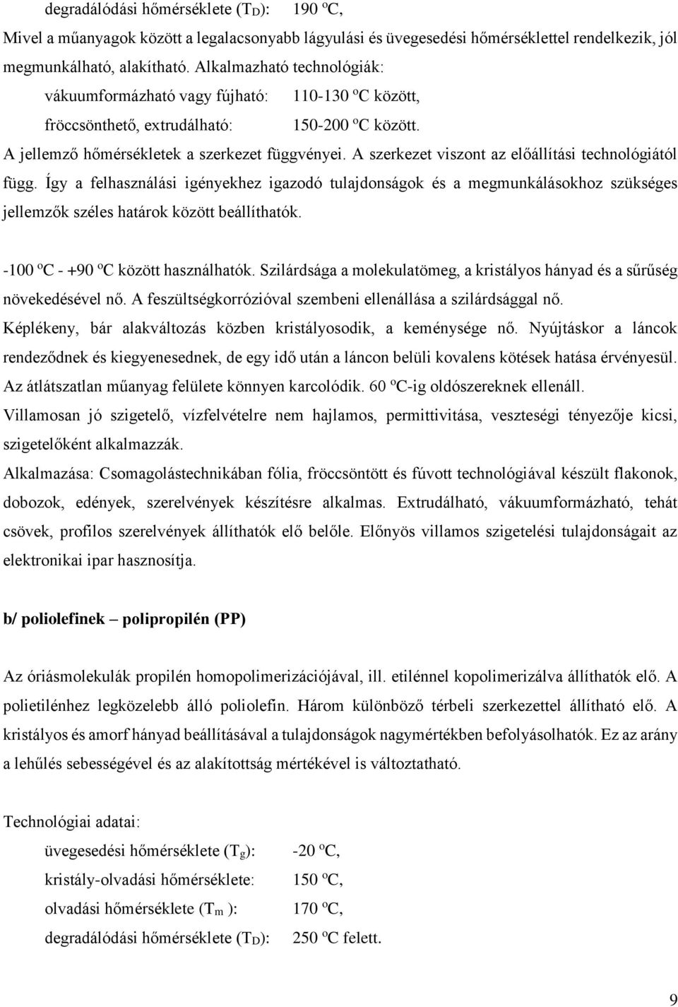 A szerkezet viszont az előállítási technológiától függ. Így a felhasználási igényekhez igazodó tulajdonságok és a megmunkálásokhoz szükséges jellemzők széles határok között beállíthatók.