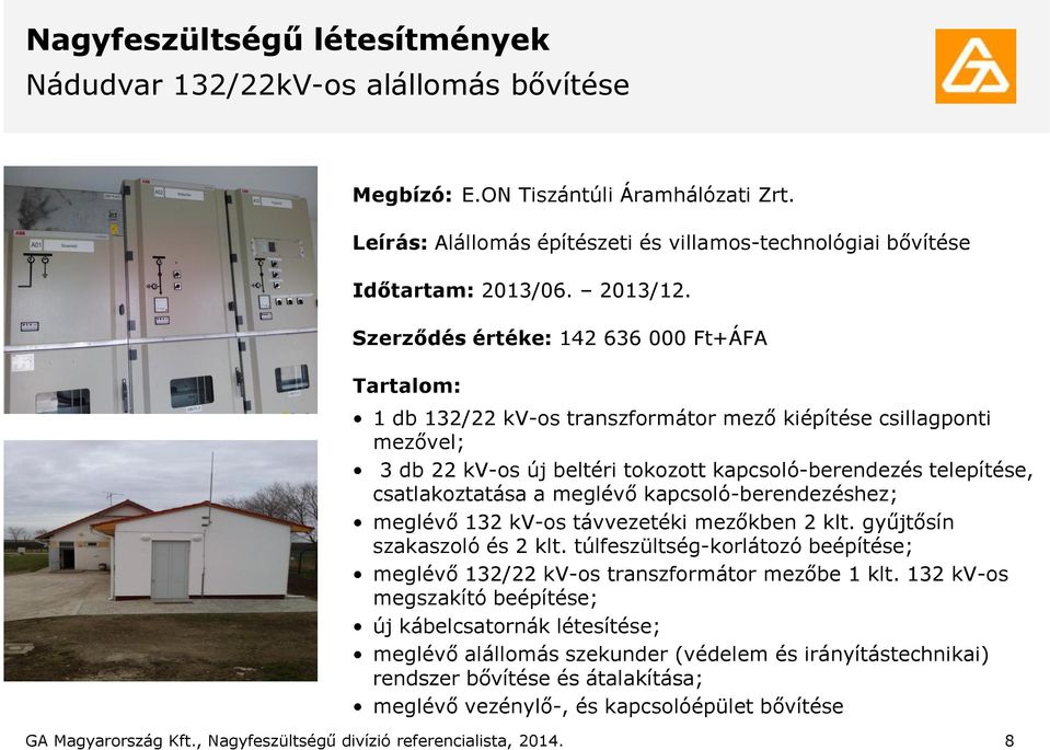 Szerződés értéke: 142 636 000 Ft+ÁFA Tartalom: 1 db 132/22 kv-os transzformátor mező kiépítése csillagponti mezővel; 3 db 22 kv-os új beltéri tokozott kapcsoló-berendezés telepítése, csatlakoztatása