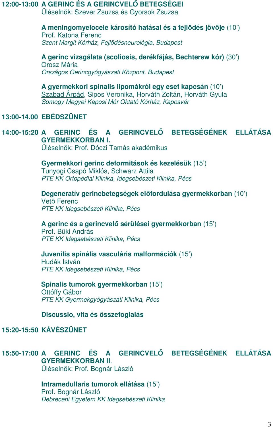 spinalis lipomákról egy eset kapcsán Szabad Árpád, Sipos Veronika, Horváth Zoltán, Horváth Gyula Somogy Megyei Kaposi Mór Oktató Kórház, Kaposvár 1:00-14.