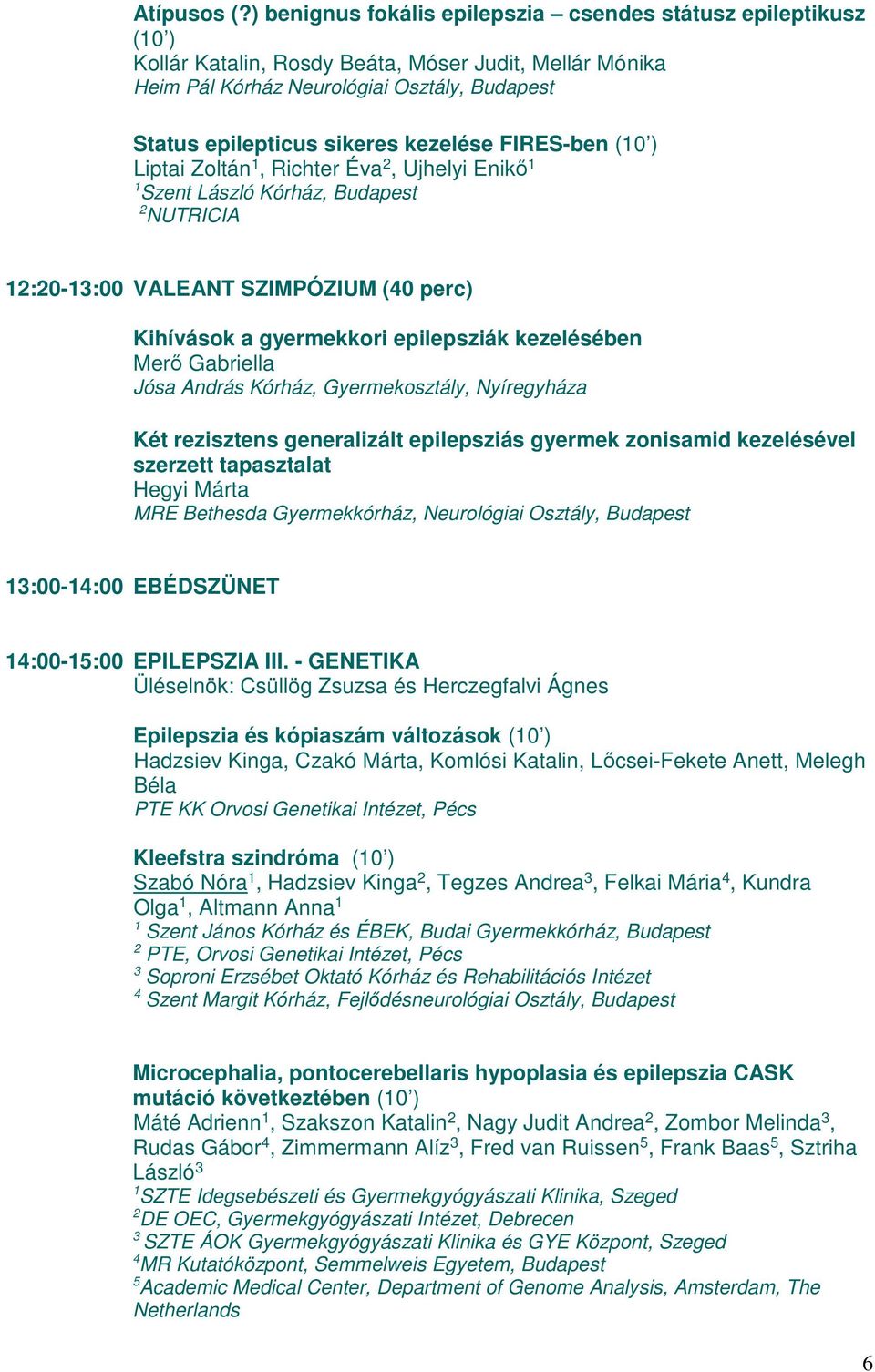 FIRES-ben Liptai Zoltán 1, Richter Éva 2, Ujhelyi Enikő 1 1 Szent László Kórház, Budapest 2 NUTRICIA 12:20-1:00 VALEANT SZIMPÓZIUM (40 perc) Kihívások a gyermekkori epilepsziák kezelésében Merő