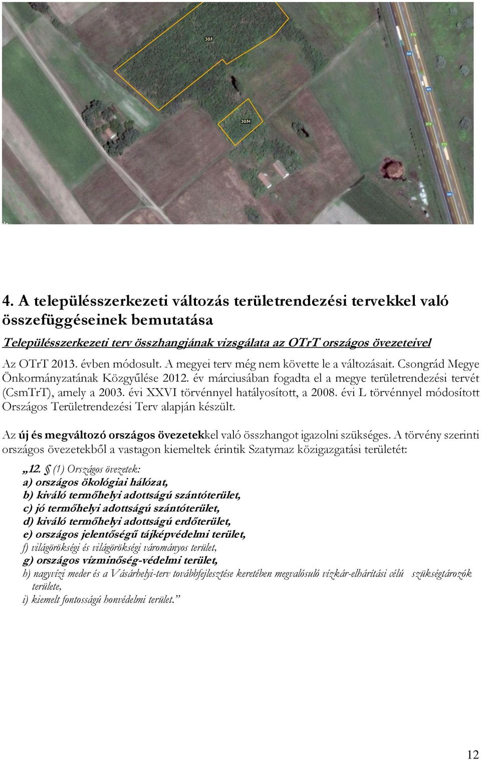 évi XXVI törvénnyel hatályosított, a 2008. évi L törvénnyel módosított Országos Területrendezési Terv alapján készült. Az új és megváltozó országos övezetekkel való összhangot igazolni szükséges.