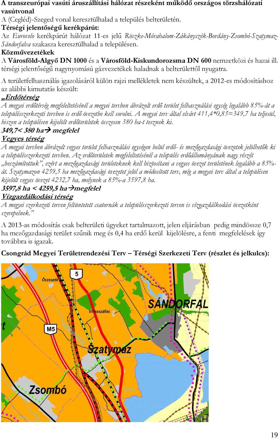 Közművezetékek A Városföld-Algyő DN 1000 és a Városföld-Kiskundorozsma DN 600 nemzetközi és hazai ill. térségi jelentőségű nagynyomású gázvezetékek haladnak a belterülettől nyugatra.