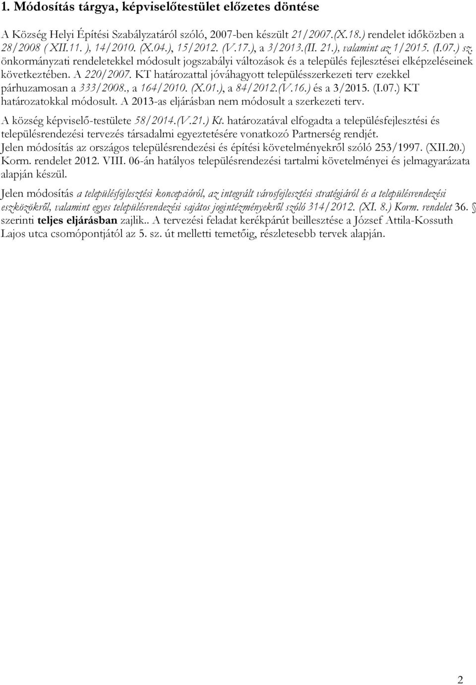 A 220/2007. KT határozattal jóváhagyott településszerkezeti terv ezekkel párhuzamosan a 333/2008., a 164/2010. (X.01.), a 84/2012.(V.16.) és a 3/2015. (I.07.) KT határozatokkal módosult.