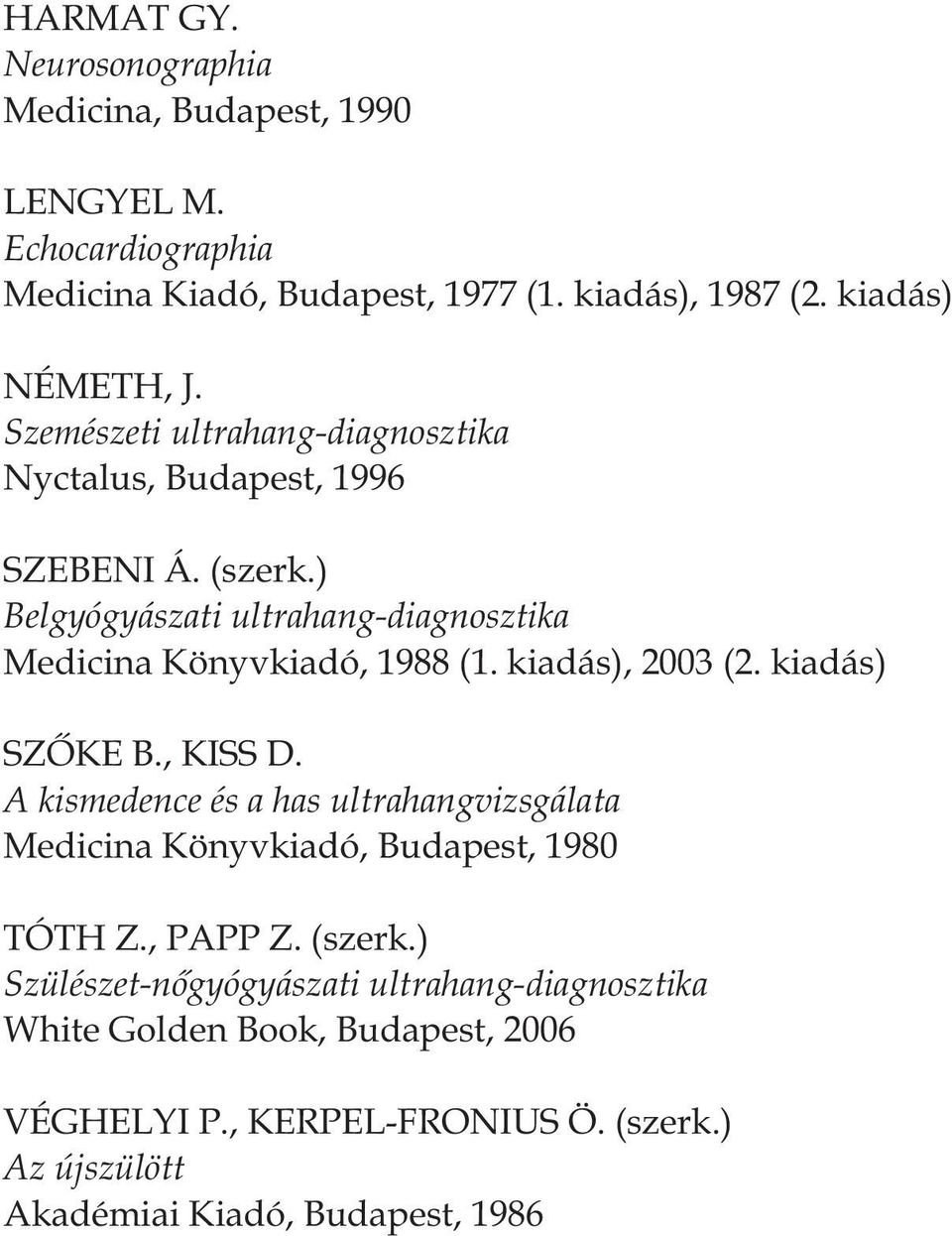 kiadás), 2003 (2. kiadás) SZÔKE B., KISS D. A kismedence és a has ultrahangvizsgálata Medicina Könyvkiadó, Budapest, 1980 TÓTH Z., PAPP Z. (szerk.