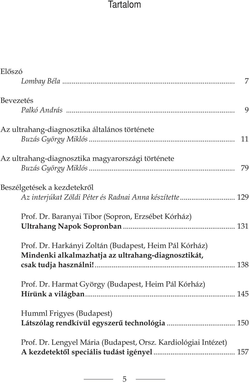 Baranyai Tibor (Sopron, Erzsébet Kórház) Ultrahang Napok Sopronban... 131 Prof. Dr.