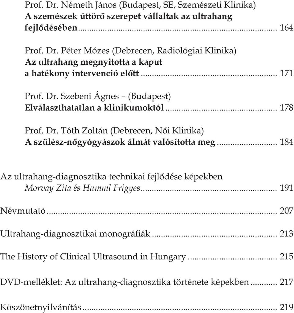 .. 184 Az ultrahang-diagnosztika technikai fejlôdése képekben Morvay Zita és Humml Frigyes... 191 Névmutató... 207 Ultrahang-diagnosztikai monográfiák.