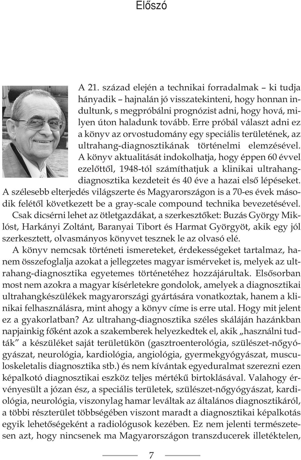 A könyv aktualitását indokolhatja, hogy éppen 60 évvel ezelôttôl, 1948-tól számíthatjuk a klinikai ultrahangdiagnosztika kezdeteit és 40 éve a hazai elsô lépéseket.