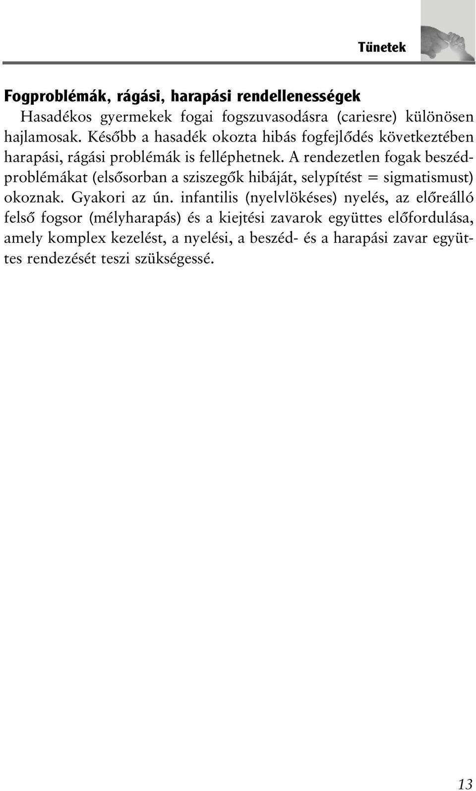 A rendezetlen fogak beszédproblémákat (elsõsorban a sziszegõk hibáját, selypítést = sigmatismust) okoznak. Gyakori az ún.