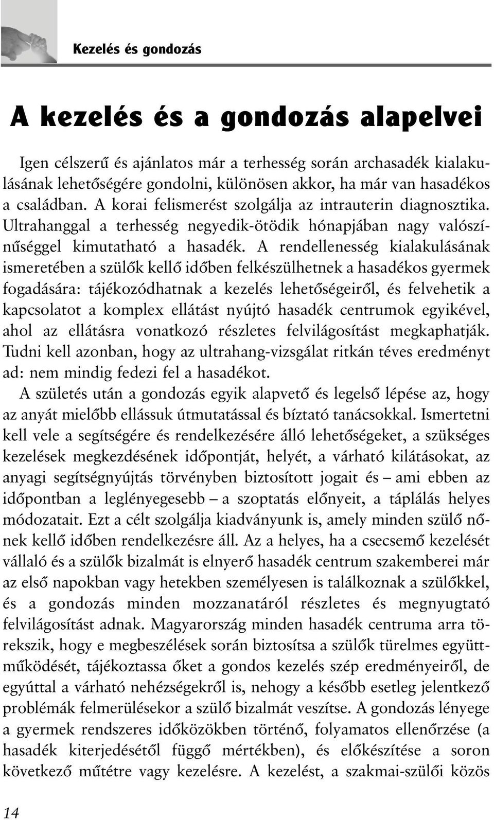 A rendellenesség kialakulásának ismeretében a szülõk kellõ idõben felkészülhetnek a hasadékos gyermek fogadására: tájékozódhatnak a kezelés lehetõségeirõl, és felvehetik a kapcsolatot a komplex