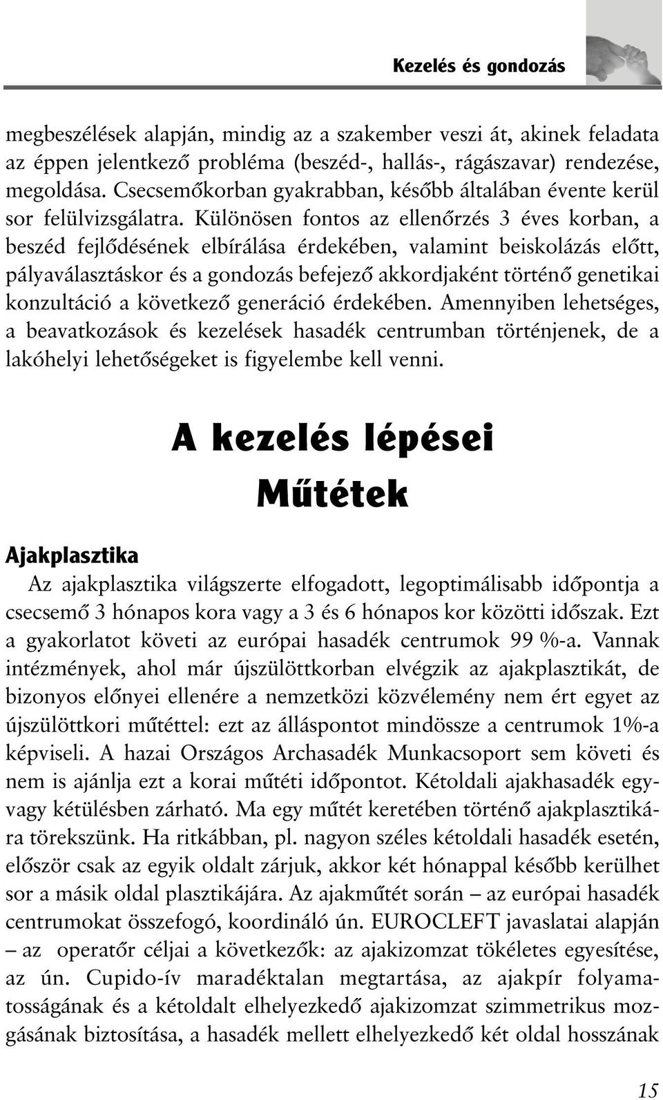 Különösen fontos az ellenõrzés 3 éves korban, a beszéd fejlõdésének elbírálása érdekében, valamint beiskolázás elõtt, pályaválasztáskor és a gondozás befejezõ akkordjaként történõ genetikai