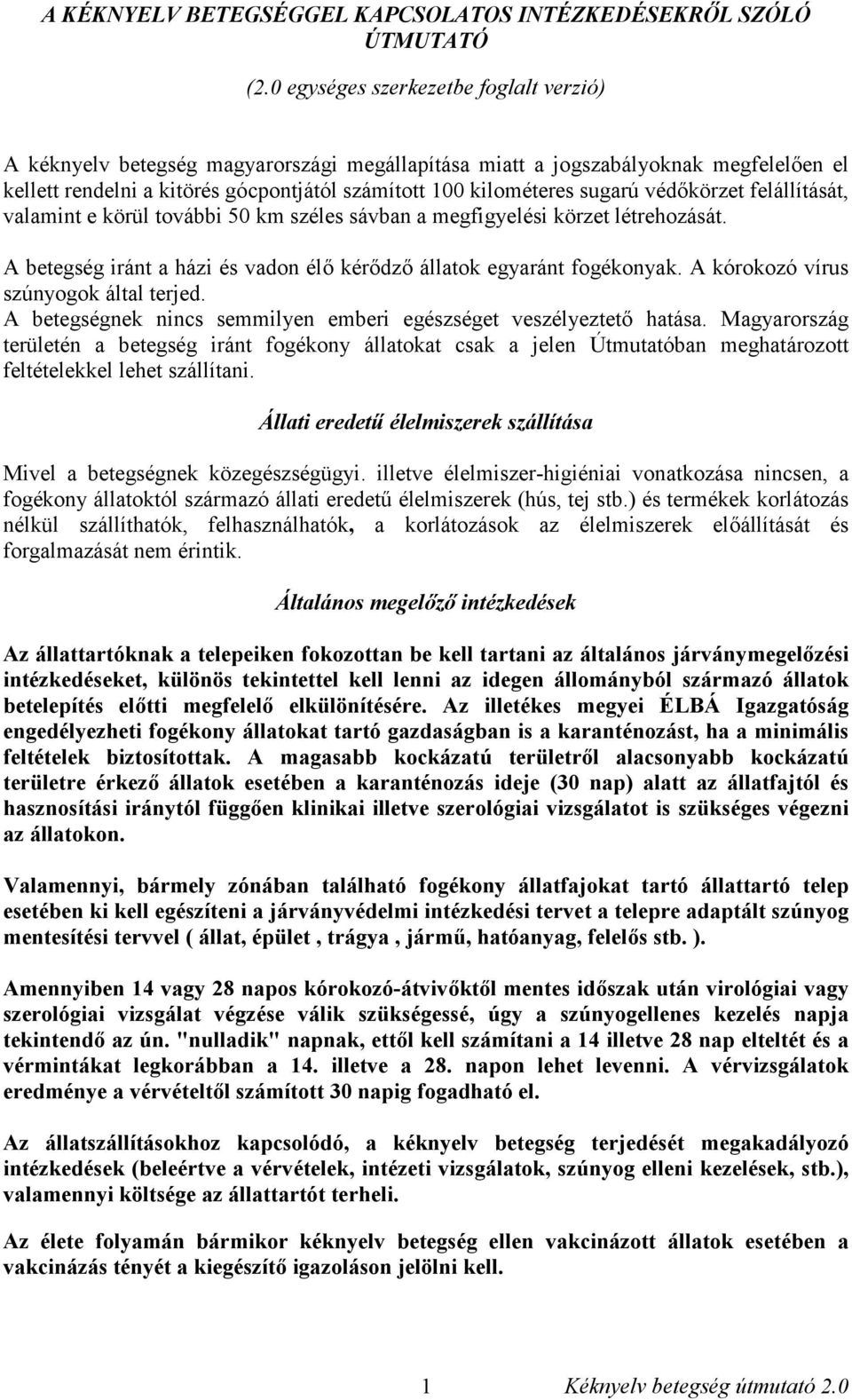 védőkörzet felállítását, valamint e körül további 50 km széles sávban a megfigyelési körzet létrehozását. A betegség iránt a házi és vadon élő kérődző állatok egyaránt fogékonyak.