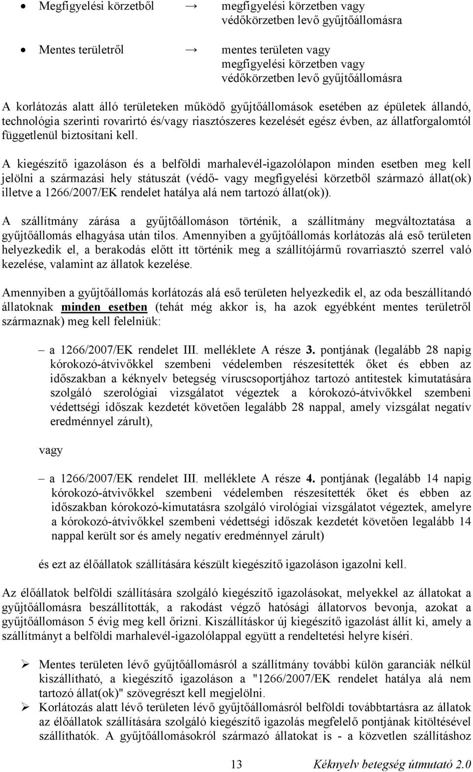 A kiegészítő igazoláson és a belföldi marhalevél-igazolólapon minden esetben meg kell jelölni a származási hely státuszát (védő- megfigyelési körzetből származó állat(ok) illetve a 1266/2007/EK