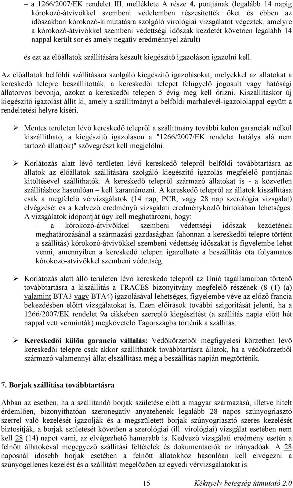 kórokozó-átvivőkkel szembeni védettségi időszak kezdetét követően legalább 14 nappal került sor és amely negatív eredménnyel zárult) és ezt az élőállatok szállítására készült kiegészítő igazoláson