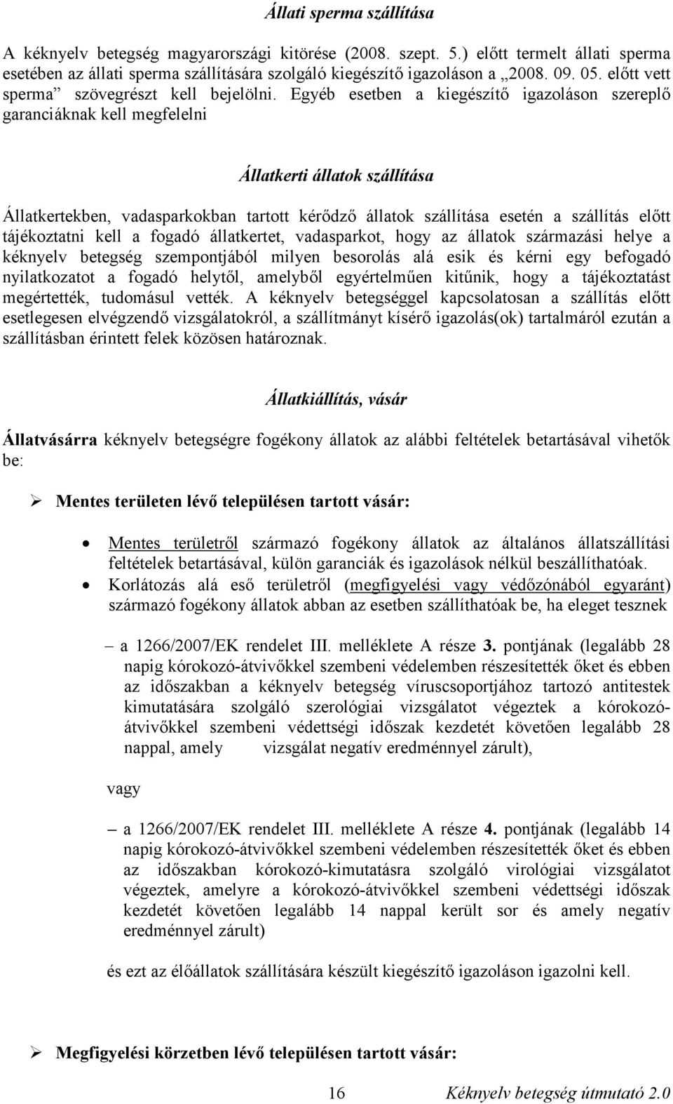 Egyéb esetben a kiegészítő igazoláson szereplő garanciáknak kell megfelelni Állatkerti állatok szállítása Állatkertekben, vadasparkokban tartott kérődző állatok szállítása esetén a szállítás előtt