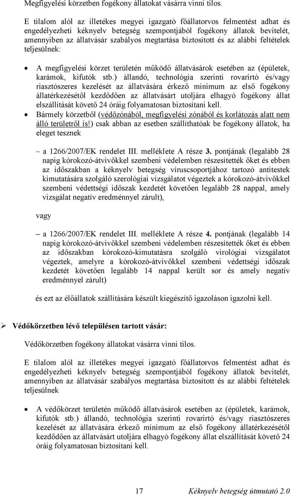 biztosított és az alábbi feltételek teljesülnek: A megfigyelési körzet területén működő állatvásárok esetében az (épületek, karámok, kifutók stb.