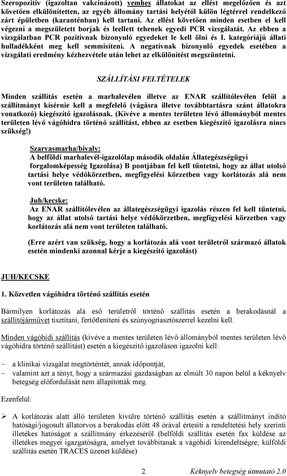 Az ebben a vizsgálatban PCR pozitívnak bizonyuló egyedeket le kell ölni és I. kategóriájú állati hulladékként meg kell semmisíteni.