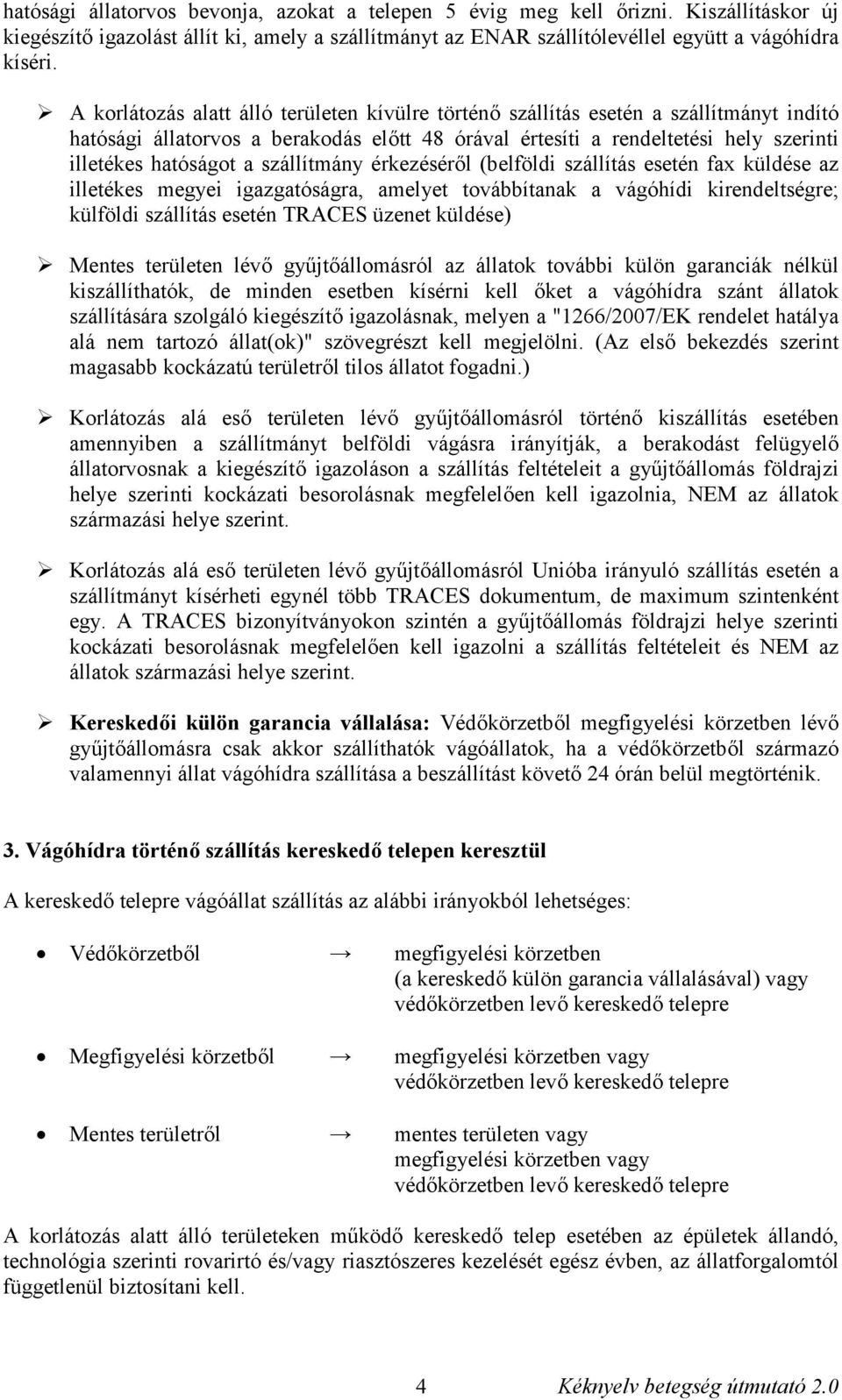 szállítmány érkezéséről (belföldi szállítás esetén fax küldése az illetékes megyei igazgatóságra, amelyet továbbítanak a vágóhídi kirendeltségre; külföldi szállítás esetén TRACES üzenet küldése)