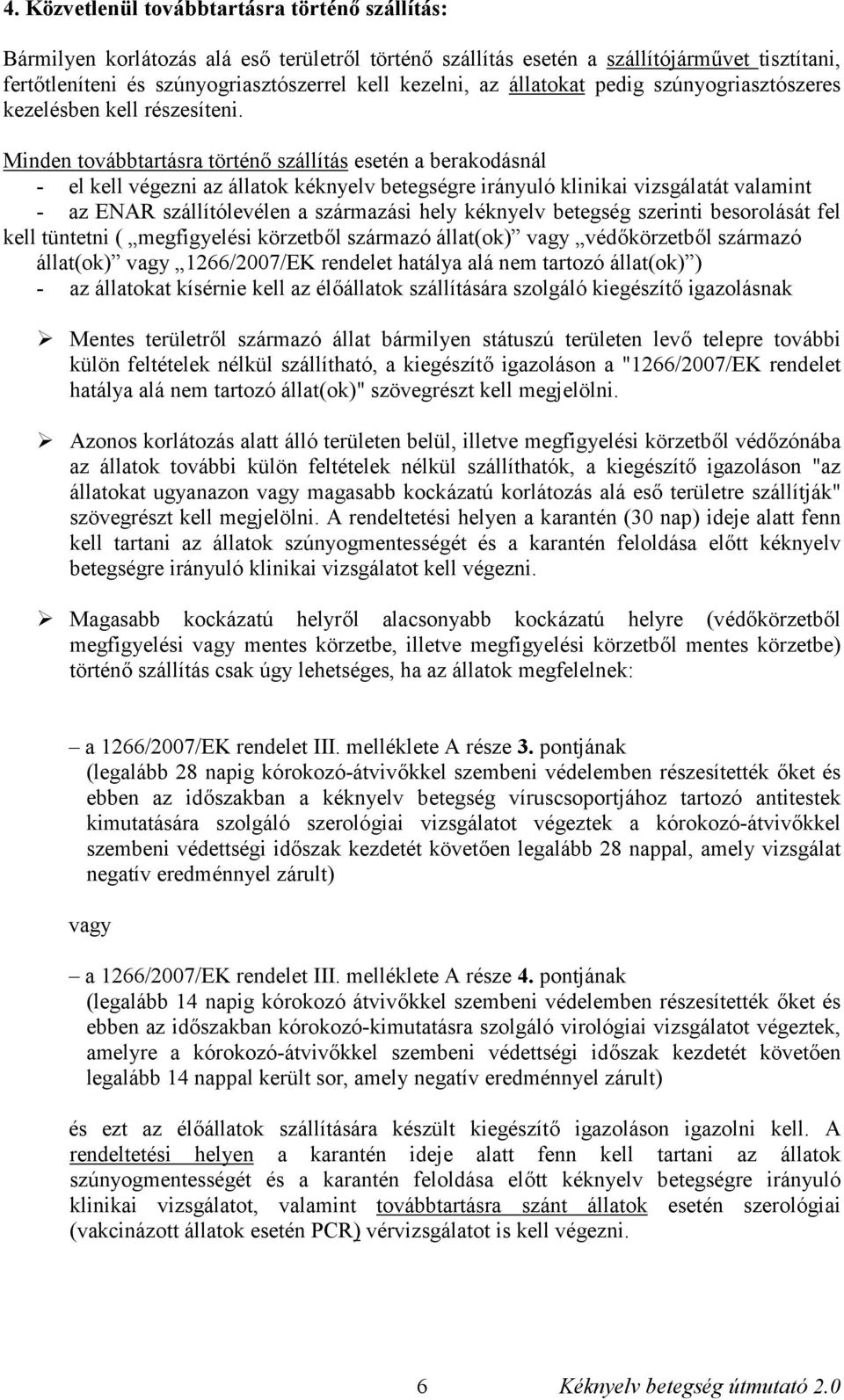 Minden továbbtartásra történő szállítás esetén a berakodásnál - el kell végezni az állatok kéknyelv betegségre irányuló klinikai vizsgálatát valamint - az ENAR szállítólevélen a származási hely