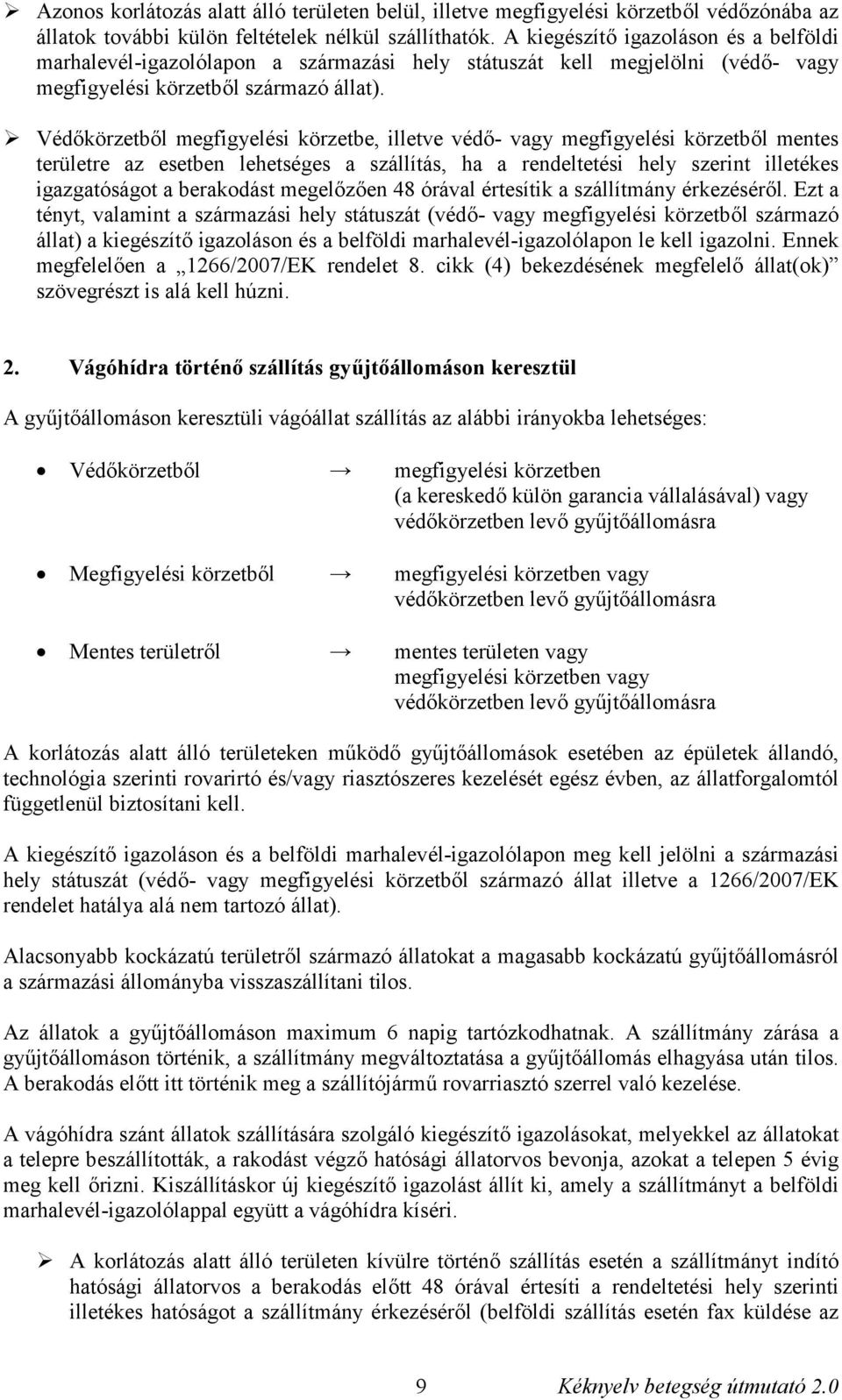 Védőkörzetből megfigyelési körzetbe, illetve védő- megfigyelési körzetből mentes területre az esetben lehetséges a szállítás, ha a rendeltetési hely szerint illetékes igazgatóságot a berakodást