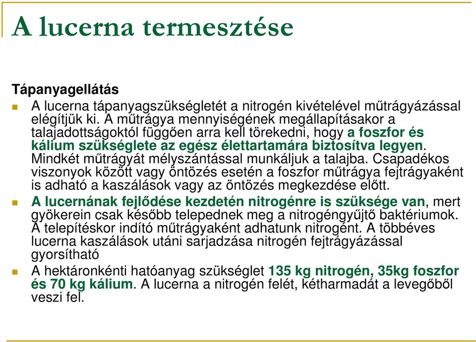 Mindkét mőtrágyát mélyszántással munkáljuk a talajba. Csapadékos viszonyok között vagy öntözés esetén a foszfor mőtrágya fejtrágyaként is adható a kaszálások vagy az öntözés megkezdése elıtt.