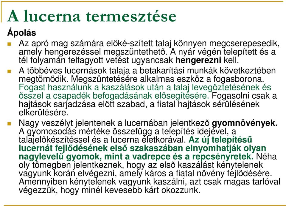 Megszüntetésére alkalmas eszköz a fogasborona. Fogast használunk a kaszálások után a talaj levegıztetésének és ısszel a csapadék befogadásának elısegítésére.