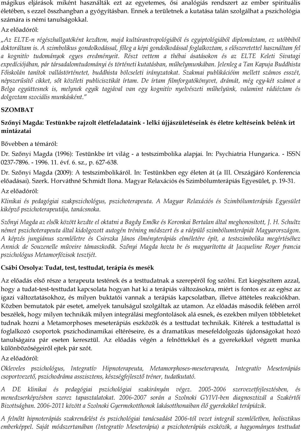 Az ELTE-n régészhallgatóként kezdtem, majd kultúrantropológiából és egyiptológiából diplomáztam, ez utóbbiból doktoráltam is.