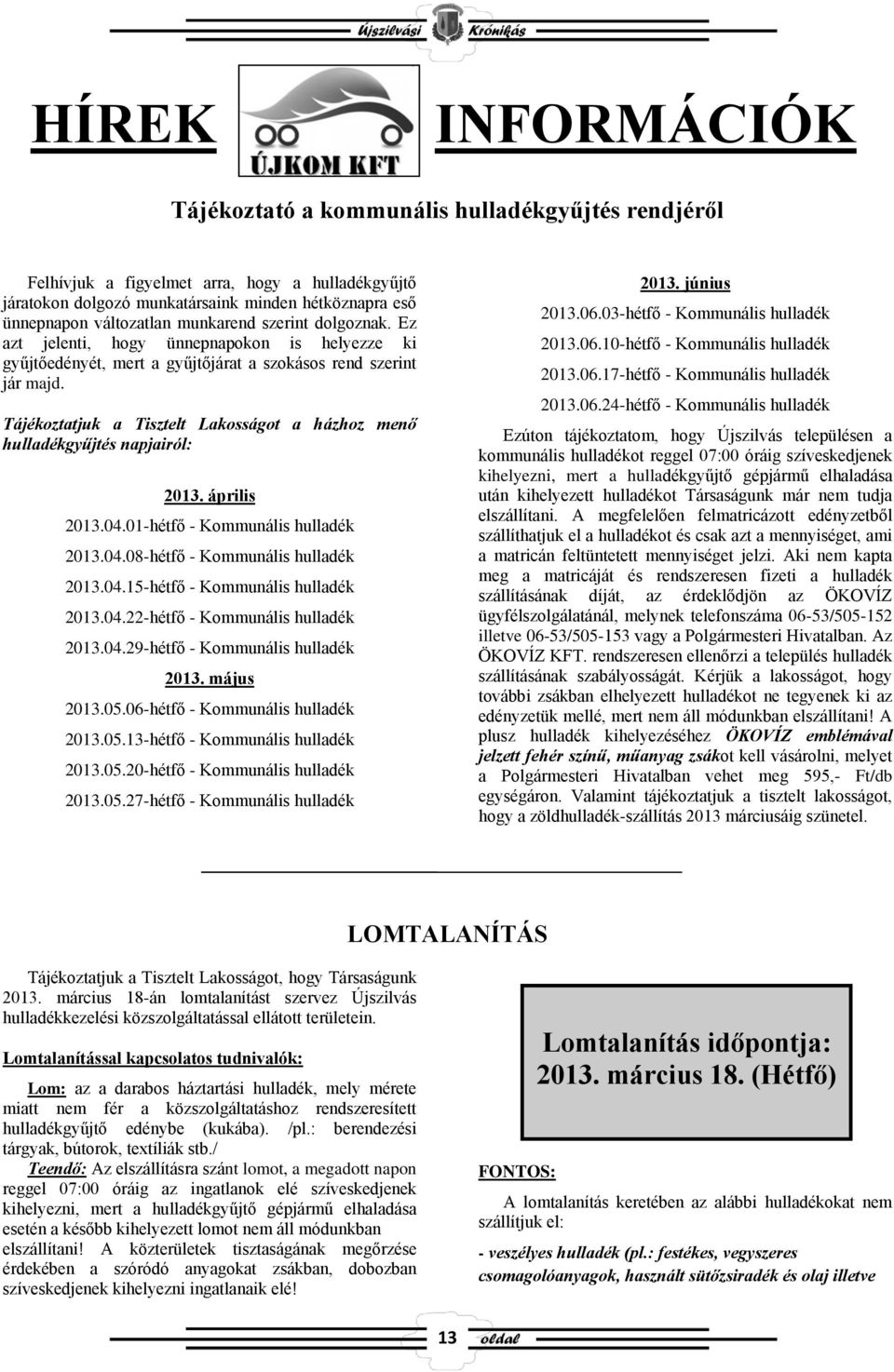 Tájékoztatjuk a Tisztelt Lakosságot a házhoz menő hulladékgyűjtés napjairól: 2013. április 2013.04.01-hétfő - Kommunális hulladék 2013.04.08-hétfő - Kommunális hulladék 2013.04.15-hétfő - Kommunális hulladék 2013.