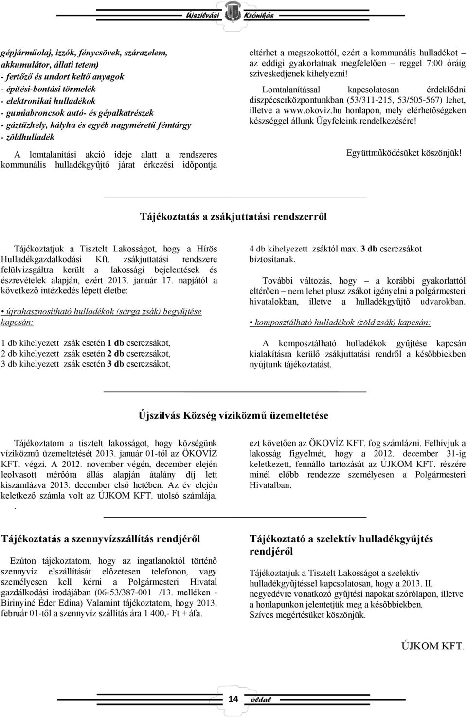 kommunális hulladékot az eddigi gyakorlatnak megfelelően reggel 7:00 óráig szíveskedjenek kihelyezni!