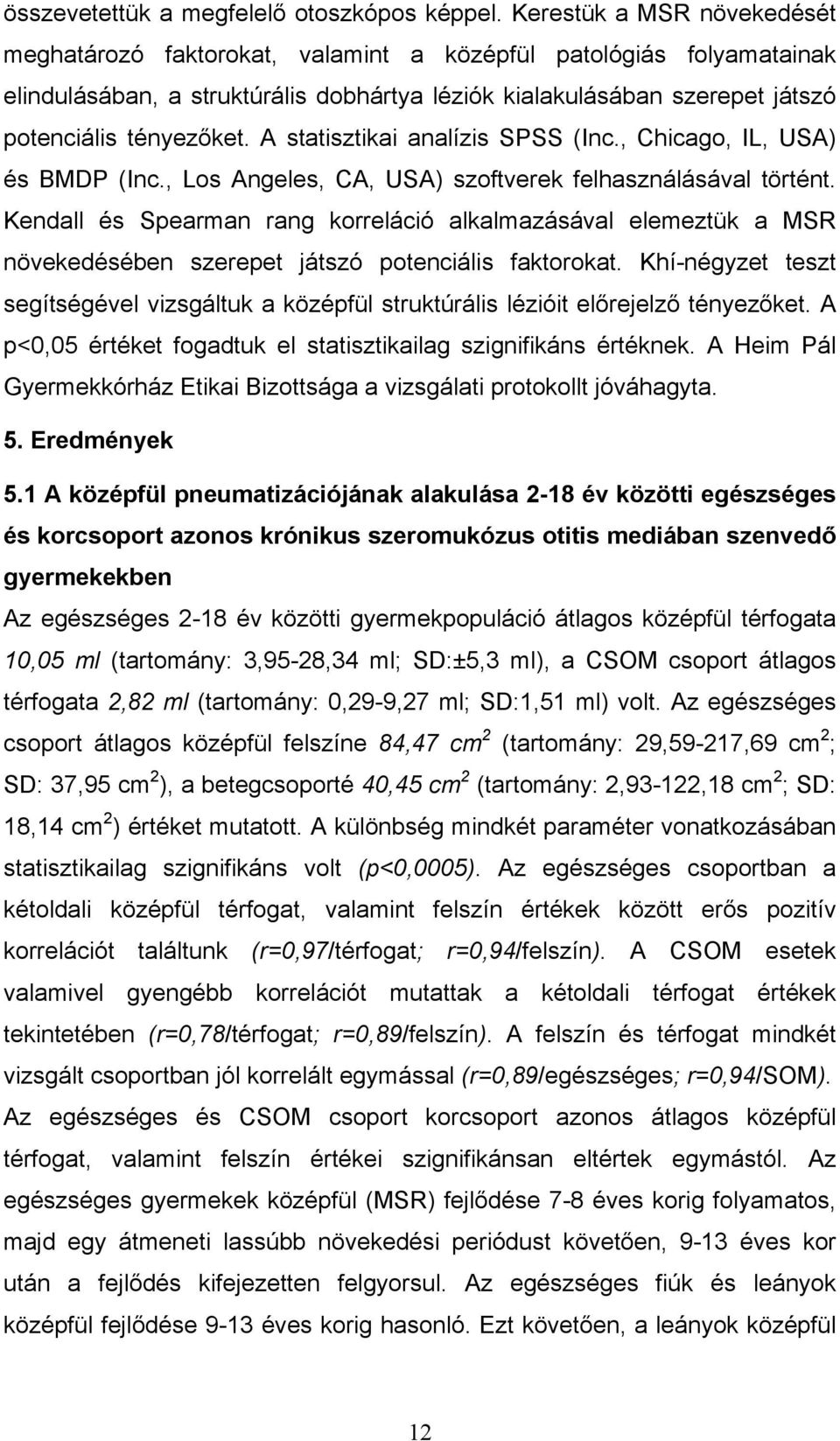 A statisztikai analízis SPSS (Inc., Chicago, IL, USA) és BMDP (Inc., Los Angeles, CA, USA) szoftverek felhasználásával történt.