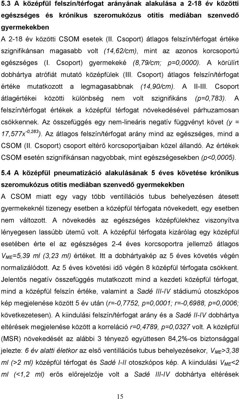 A körülírt dobhártya atrófiát mutató középfülek (III. Csoport) átlagos felszín/térfogat értéke mutatkozott a legmagasabbnak (14,90/cm). A II-III.