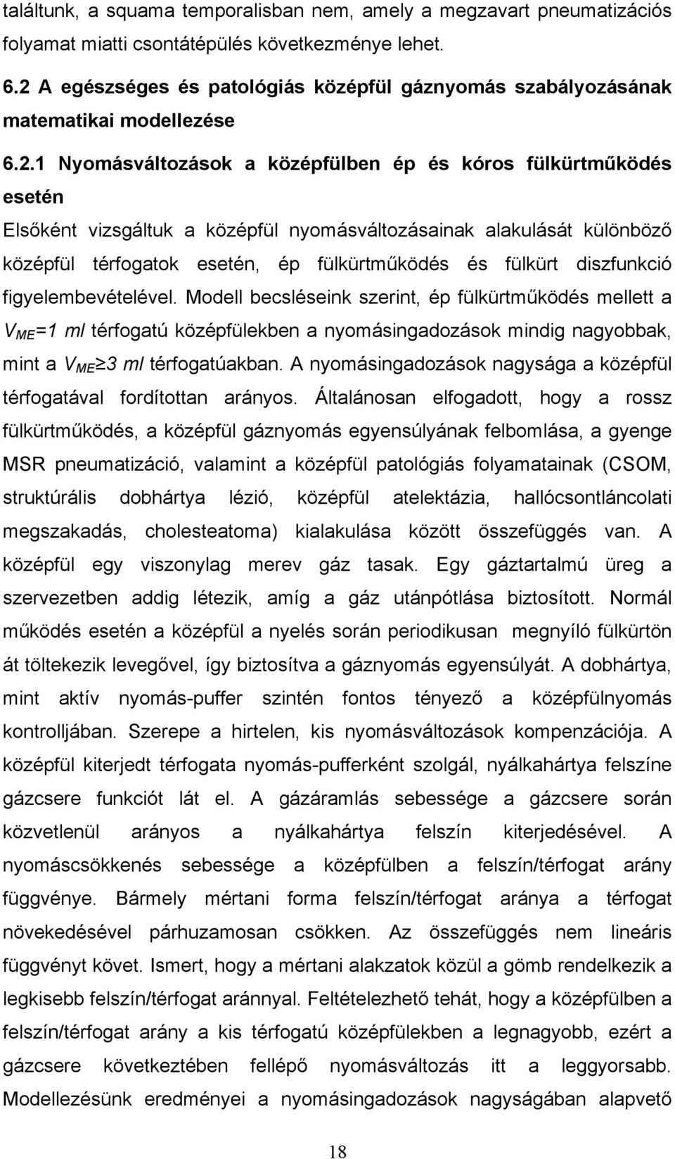 nyomásváltozásainak alakulását különböző középfül térfogatok esetén, ép fülkürtműködés és fülkürt diszfunkció figyelembevételével.