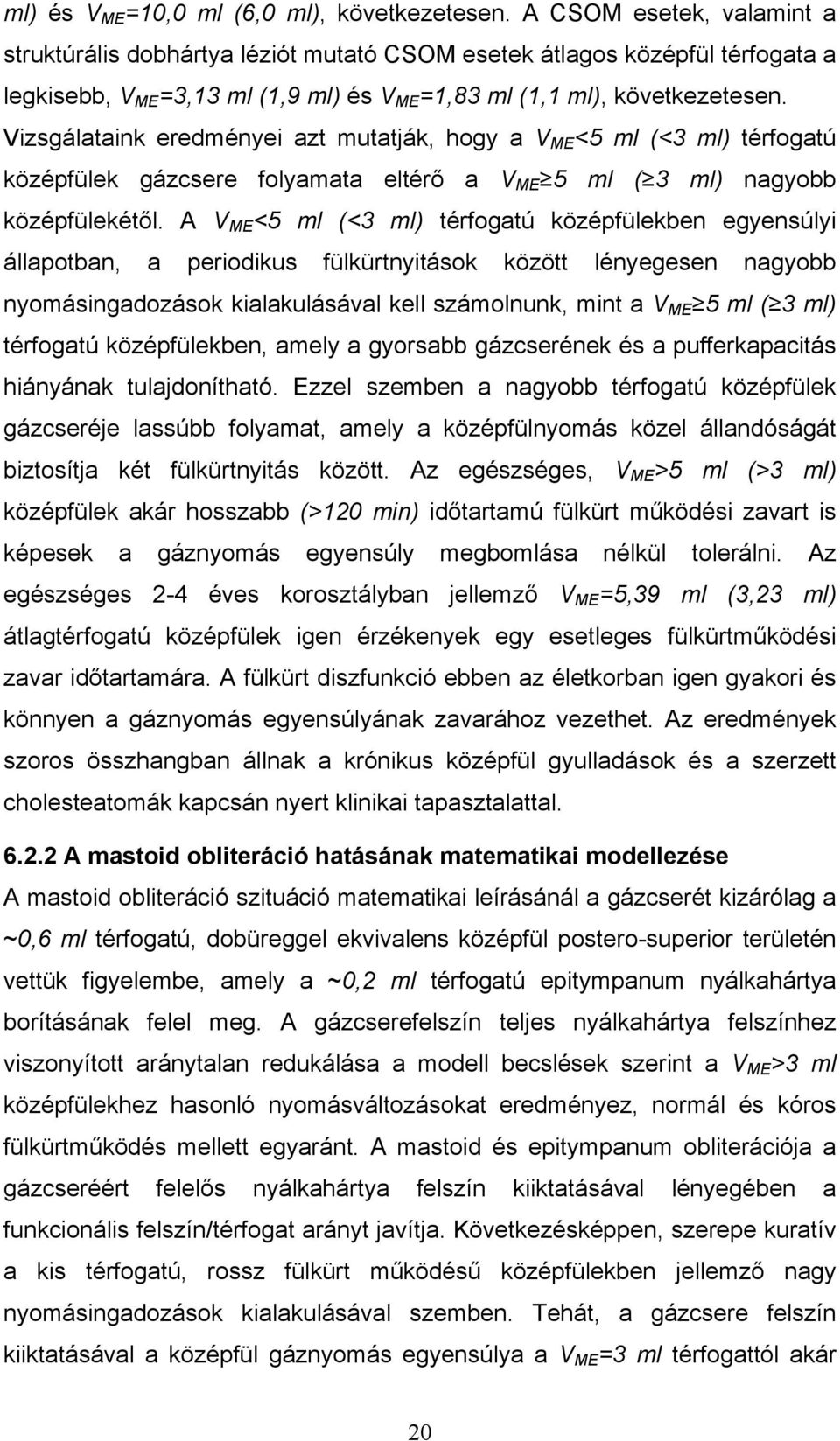 Vizsgálataink eredményei azt mutatják, hogy a V ME <5 ml (<3 ml) térfogatú középfülek gázcsere folyamata eltérő a V ME 5 ml ( 3 ml) nagyobb középfülekétől.