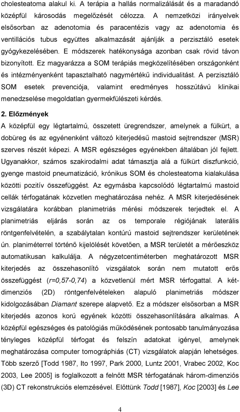 E módszerek hatékonysága azonban csak rövid távon bizonyított. Ez magyarázza a SOM terápiás megközelítésében országonként és intézményenként tapasztalható nagymértékű individualitást.