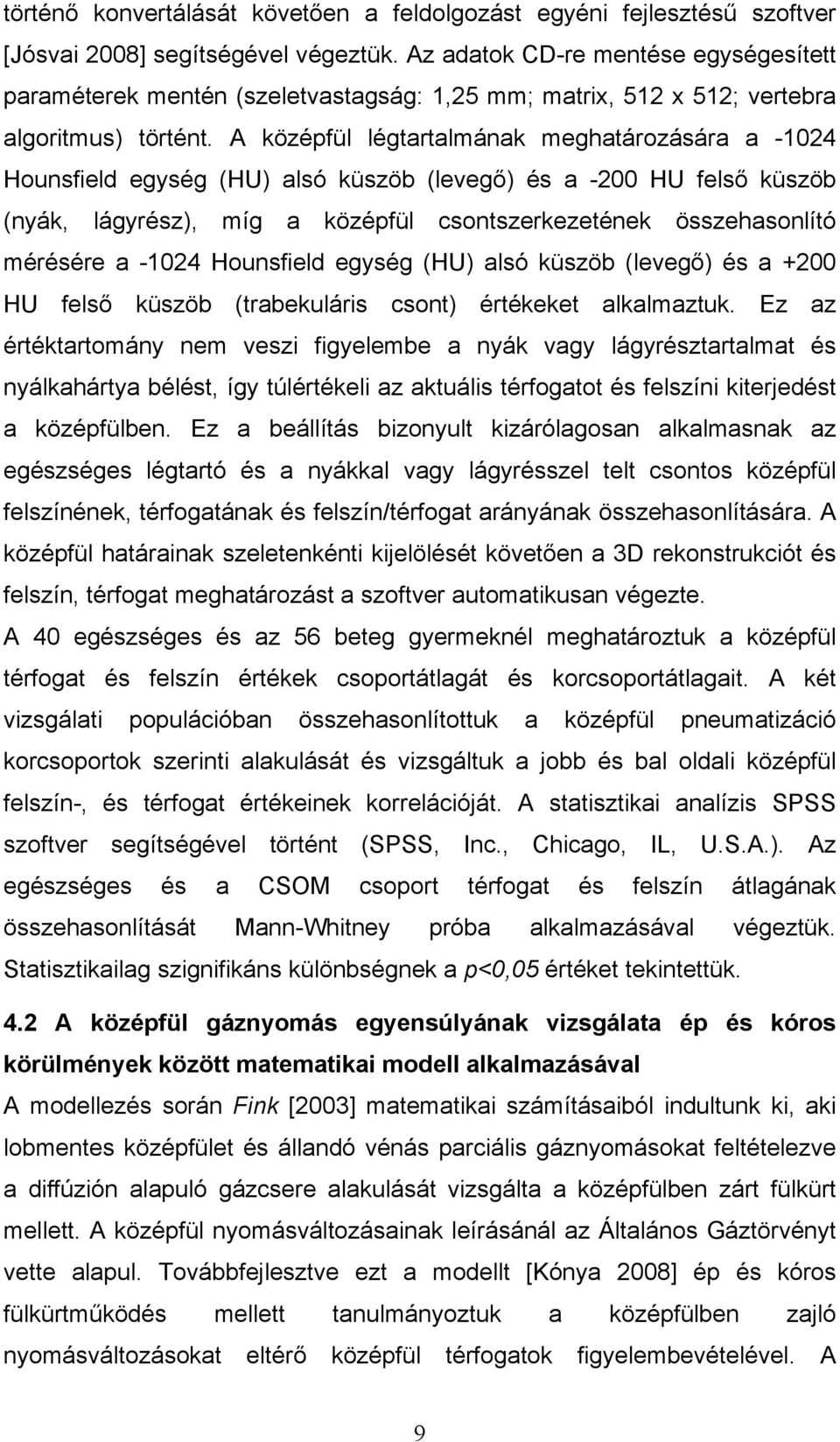 A középfül légtartalmának meghatározására a -1024 Hounsfield egység (HU) alsó küszöb (levegő) és a -200 HU felső küszöb (nyák, lágyrész), míg a középfül csontszerkezetének összehasonlító mérésére a