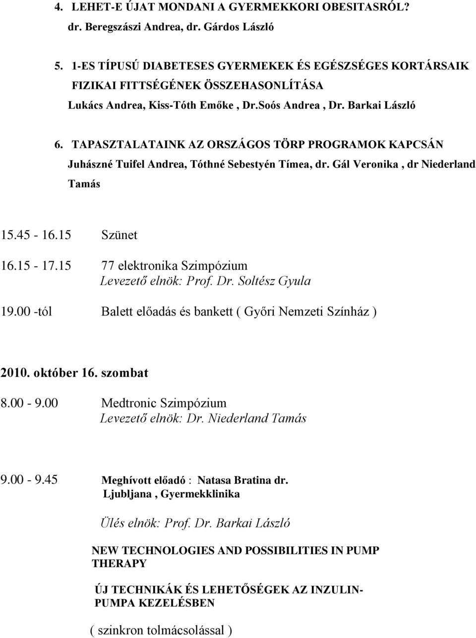 TAPASZTALATAINK AZ ORSZÁGOS TÖRP PROGRAMOK KAPCSÁN Juhászné Tuifel Andrea, Tóthné Sebestyén Tímea, dr. Gál Veronika, dr Niederland Tamás 15.45-16.15 Szünet 16.15-17.