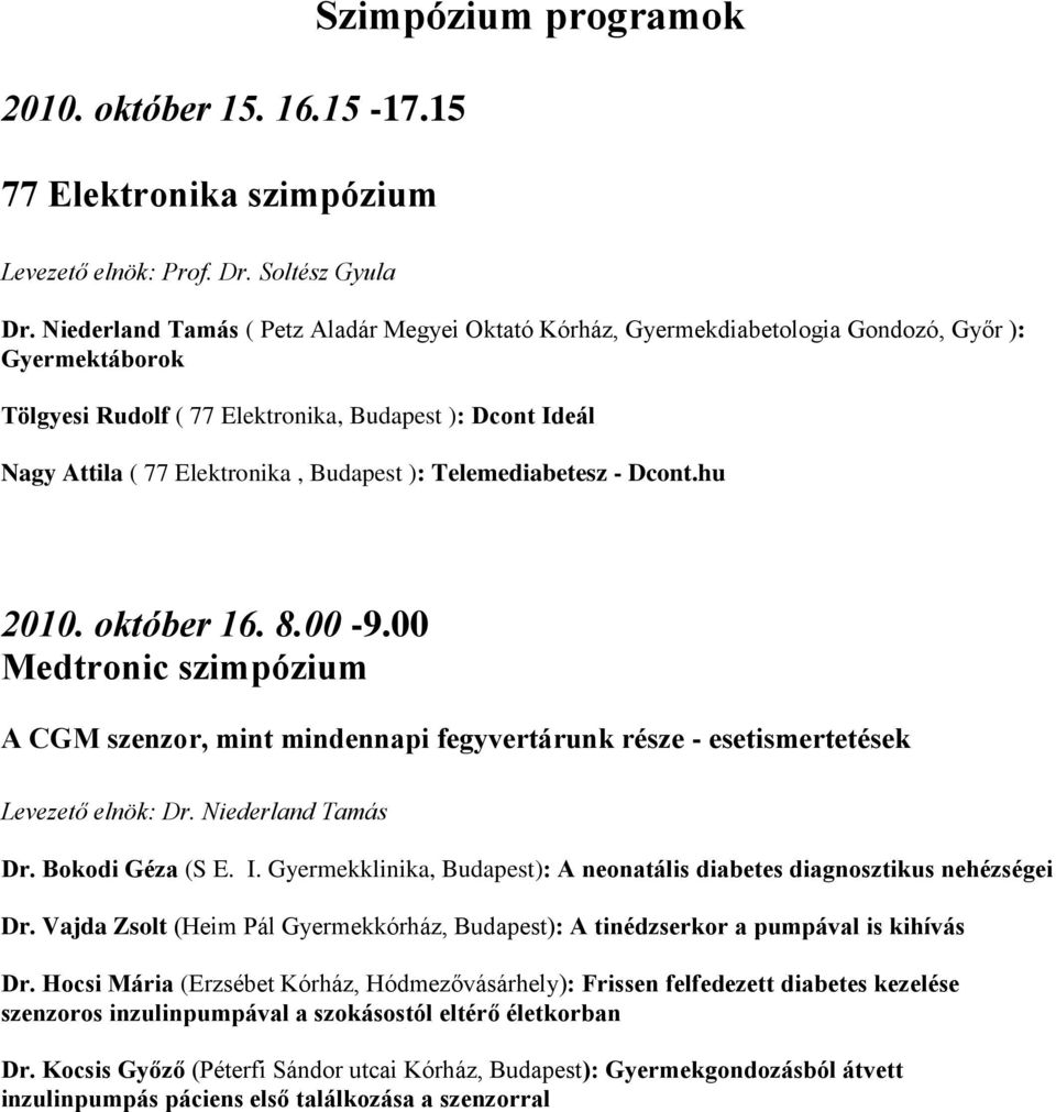 Budapest ): Telemediabetesz - Dcont.hu 2010. október 16. 8.00-9.00 Medtronic szimpózium A CGM szenzor, mint mindennapi fegyvertárunk része - esetismertetések Levezető elnök: Dr. Niederland Tamás Dr.