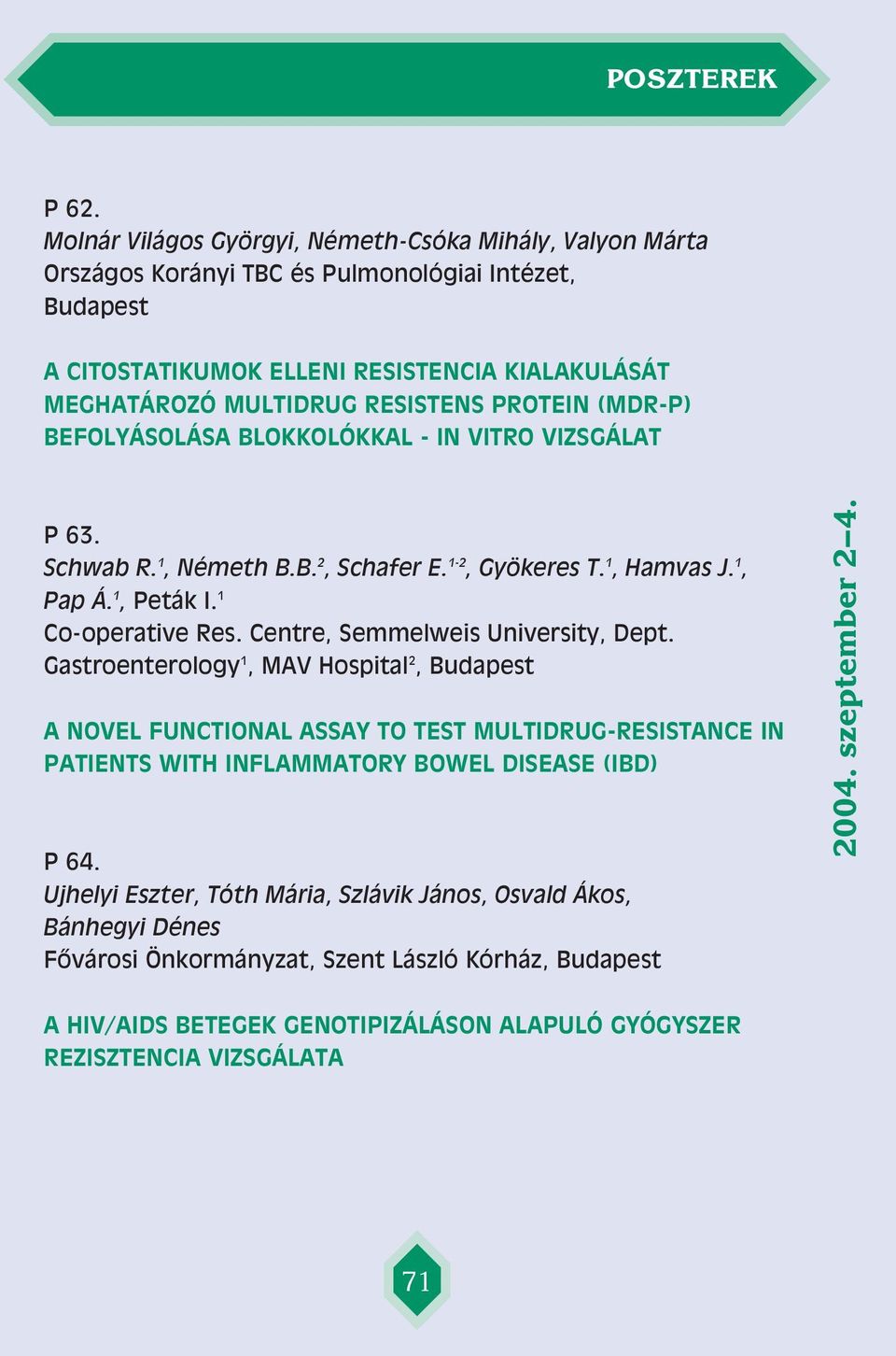 Centre, Semmelweis University, Dept. Gastroenterology 1, MAV Hospital 2, Budapest A NOVEL FUNCTIONAL ASSAY TO TEST MULTIDRUG-RESISTANCE IN PATIENTS WITH INFLAMMATORY BOWEL DISEASE (IBD) P 64.