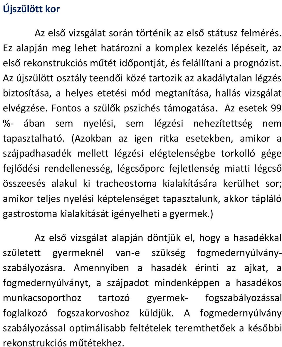 Az újszülött osztály teendői közé tartozik az akadálytalan légzés biztosítása, a helyes etetési mód megtanítása, hallás vizsgálat elvégzése. Fontos a szülők pszichés támogatása.