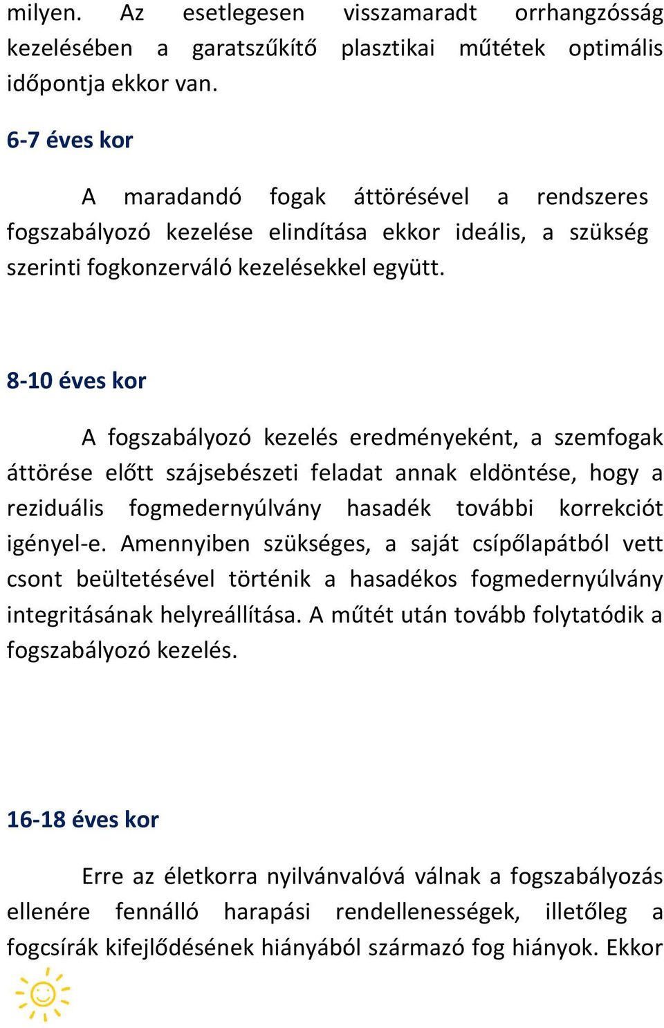 8-10 éves kor A fogszabályozó kezelés eredményeként, a szemfogak áttörése előtt szájsebészeti feladat annak eldöntése, hogy a reziduális fogmedernyúlvány hasadék további korrekciót igényel-e.