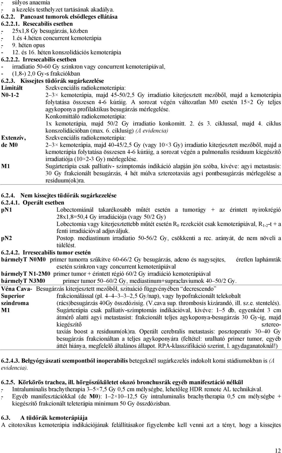 2.3. Kissejtes tüdőrák sugárkezelése Limitált N0-1-2 Extenzív, de M0 M1 Szekvenciális radiokemoterápia: 2 3 kemoterápia, majd 45-50/2,5 Gy irradiatio kiterjesztett mezőből, majd a kemoterápia
