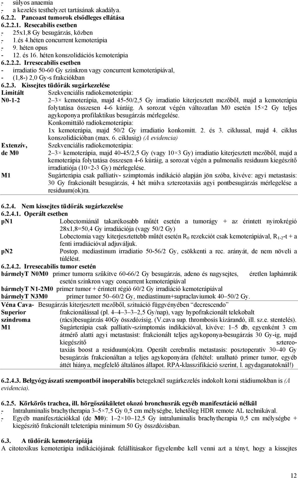 2.3. Kissejtes tüdőrák sugárkezelése Limitált N0-1-2 Extenzív, de M0 M1 Szekvenciális radiokemoterápia: 2 3 kemoterápia, majd 45-50/2,5 Gy irradiatio kiterjesztett mezőből, majd a kemoterápia