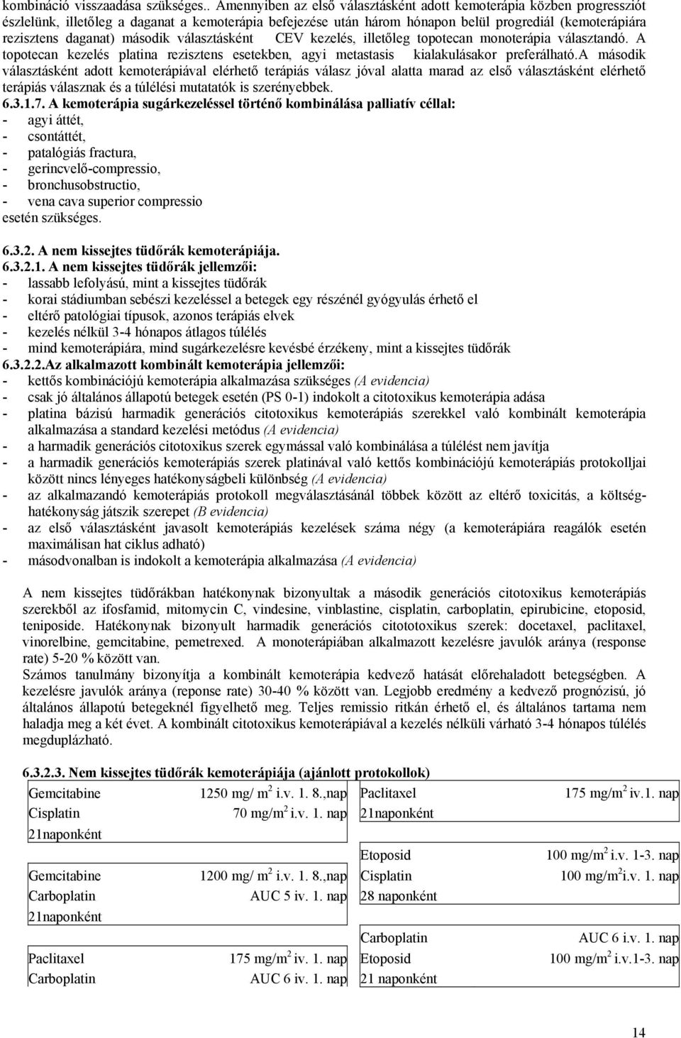 második választásként CEV kezelés, illetőleg topotecan monoterápia választandó. A topotecan kezelés platina rezisztens esetekben, agyi metastasis kialakulásakor preferálható.